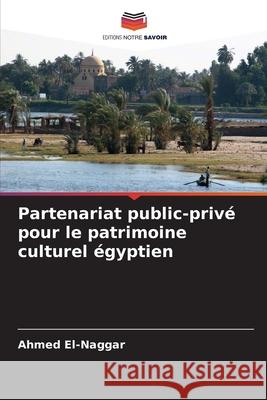 Partenariat public-priv? pour le patrimoine culturel ?gyptien Ahmed El-Naggar 9786207577040