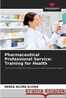 Pharmaceutical Professional Service: Training for Health Nerea Acu? 9786207577637 Our Knowledge Publishing