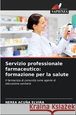 Servizio professionale farmaceutico: formazione per la salute Nerea Acu? 9786207577644 Edizioni Sapienza