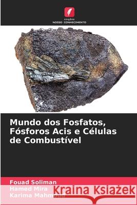 Mundo dos Fosfatos, F?sforos Acis e C?lulas de Combust?vel Fouad Soliman Hamed Mira Karima Mahmoud 9786207577835 Edicoes Nosso Conhecimento