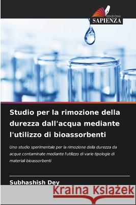 Studio per la rimozione della durezza dall'acqua mediante l'utilizzo di bioassorbenti Subhashish Dey 9786207577859 Edizioni Sapienza