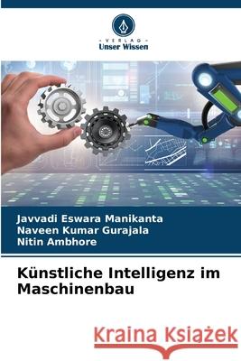 K?nstliche Intelligenz im Maschinenbau Javvadi Eswara Manikanta Naveen Kumar Gurajala Nitin Ambhore 9786207578030
