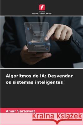 Algoritmos de IA: Desvendar os sistemas inteligentes Amar Saraswat 9786207578245 Edicoes Nosso Conhecimento