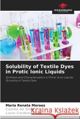 Solubility of Textile Dyes in Protic Ionic Liquids Maria Renata Moraes Camila D L?cio Cardoz 9786207578566