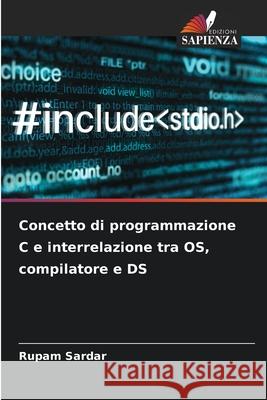 Concetto di programmazione C e interrelazione tra OS, compilatore e DS Rupam Sardar 9786207578931