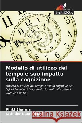 Modello di utilizzo del tempo e suo impatto sulla cognizione Pinki Sharma Jatinder Kaur Gulati 9786207579433 Edizioni Sapienza