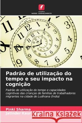 Padr?o de utiliza??o do tempo e seu impacto na cogni??o Pinki Sharma Jatinder Kaur Gulati 9786207579440 Edicoes Nosso Conhecimento