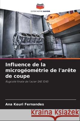 Influence de la microg?om?trie de l'ar?te de coupe Ana Keuri Fernandes 9786207579549 Editions Notre Savoir