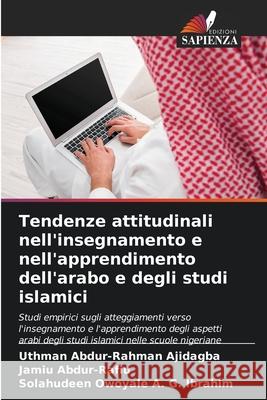 Tendenze attitudinali nell'insegnamento e nell'apprendimento dell'arabo e degli studi islamici Uthman Abdur-Rahman Ajidagba Jamiu Abdur-Rafiu Solahudeen Owoyale A 9786207579594