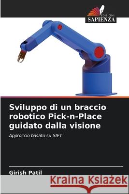 Sviluppo di un braccio robotico Pick-n-Place guidato dalla visione Girish Patil 9786207579990 Edizioni Sapienza