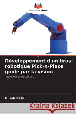 D?veloppement d'un bras robotique Pick-n-Place guid? par la vision Girish Patil 9786207580002 Editions Notre Savoir