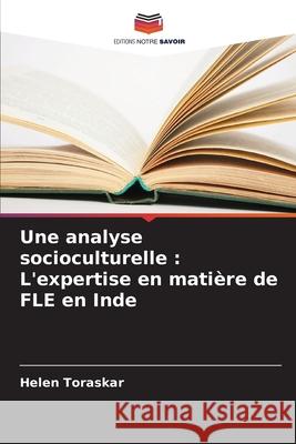 Une analyse socioculturelle: L'expertise en mati?re de FLE en Inde Helen Toraskar 9786207580545 Editions Notre Savoir