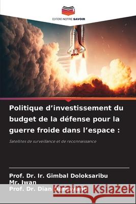 Politique d'investissement du budget de la d?fense pour la guerre froide dans l'espace Prof Ir Gimbal Doloksaribu Iwan                                     Prof Dian Damayanti 9786207580873 Editions Notre Savoir