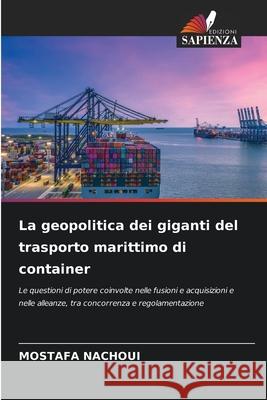 La geopolitica dei giganti del trasporto marittimo di container Mostafa Nachoui 9786207580927