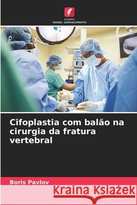 Cifoplastia com bal?o na cirurgia da fratura vertebral Boris Pavlov 9786207581290 Edicoes Nosso Conhecimento