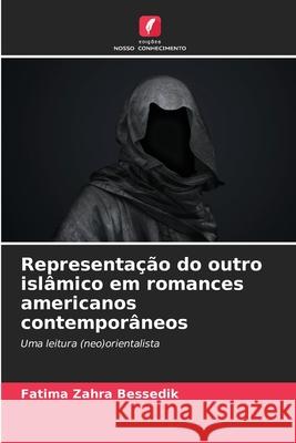 Representa??o do outro isl?mico em romances americanos contempor?neos Fatima Zahra Bessedik 9786207581351