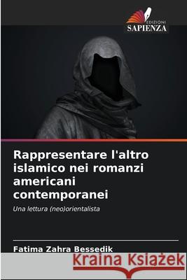 Rappresentare l'altro islamico nei romanzi americani contemporanei Fatima Zahra Bessedik 9786207581368