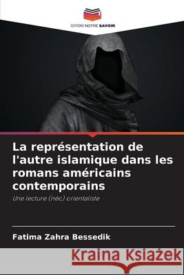 La repr?sentation de l'autre islamique dans les romans am?ricains contemporains Fatima Zahra Bessedik 9786207581375