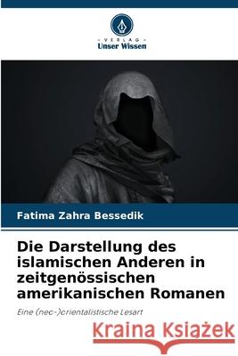 Die Darstellung des islamischen Anderen in zeitgen?ssischen amerikanischen Romanen Fatima Zahra Bessedik 9786207581399