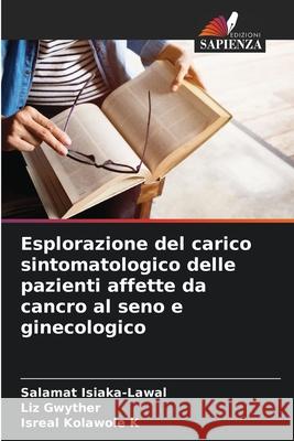 Esplorazione del carico sintomatologico delle pazienti affette da cancro al seno e ginecologico Salamat Isiaka-Lawal Liz Gwyther Isreal Kolawol 9786207581528