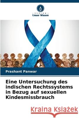 Eine Untersuchung des indischen Rechtssystems in Bezug auf sexuellen Kindesmissbrauch Prashant Panwar 9786207581559