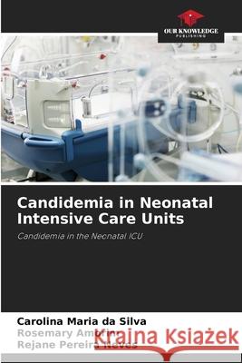 Candidemia in Neonatal Intensive Care Units Carolina Mari Rosemary Amorim Rejane Pereir 9786207582105