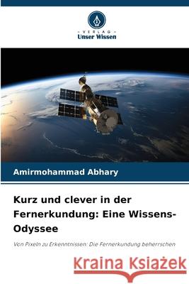 Kurz und clever in der Fernerkundung: Eine Wissens-Odyssee Amirmohammad Abhary 9786207582129 Verlag Unser Wissen