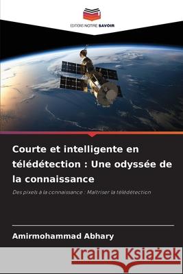 Courte et intelligente en t?l?d?tection: Une odyss?e de la connaissance Amirmohammad Abhary 9786207582297