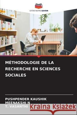 M?thodologie de la Recherche En Sciences Sociales Pushpender Kaushik Meenakshi N T. Vasanthi 9786207582594 Editions Notre Savoir