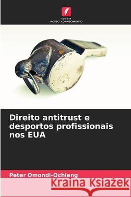 Direito antitrust e desportos profissionais nos EUA Peter Omondi-Ochieng 9786207583362