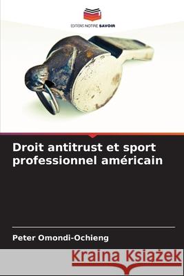 Droit antitrust et sport professionnel am?ricain Peter Omondi-Ochieng 9786207583386 Editions Notre Savoir