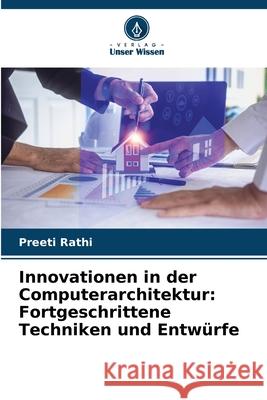 Innovationen in der Computerarchitektur: Fortgeschrittene Techniken und Entw?rfe Preeti Rathi 9786207583515
