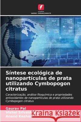 S?ntese ecol?gica de nanopart?culas de prata utilizando Cymbopogon citratus Gaurav Pal Vishal Srivashtav Anand Keshari 9786207584178 Edicoes Nosso Conhecimento