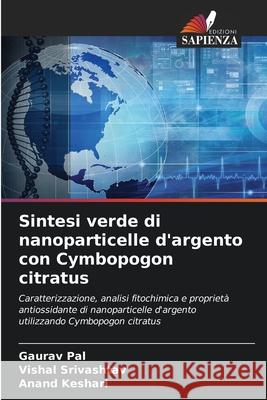 Sintesi verde di nanoparticelle d'argento con Cymbopogon citratus Gaurav Pal Vishal Srivashtav Anand Keshari 9786207584185 Edizioni Sapienza