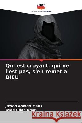 Qui est croyant, qui ne l'est pas, s'en remet ? DIEU Jawad Ahmed Malik Asad Ullah Khan 9786207584512