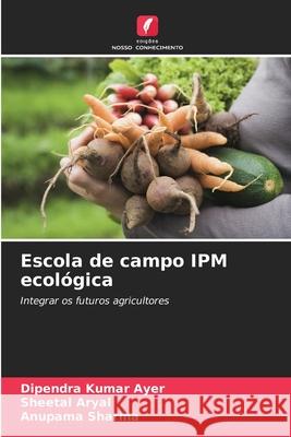 Escola de campo IPM ecol?gica Dipendra Kumar Ayer Sheetal Aryal Anupama Sharma 9786207584642 Edicoes Nosso Conhecimento