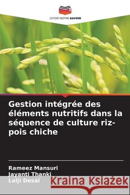 Gestion int?gr?e des ?l?ments nutritifs dans la s?quence de culture riz-pois chiche Rameez Mansuri Jayanti Thanki Lalji Desai 9786207584673 Editions Notre Savoir