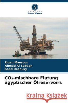 CO₂-mischbare Flutung ?gyptischer ?lreservoirs Eman Mansour Ahmed A Saad Desouky 9786207585021 Verlag Unser Wissen
