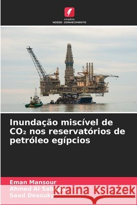 Inunda??o misc?vel de CO₂ nos reservat?rios de petr?leo eg?pcios Eman Mansour Ahmed A Saad Desouky 9786207585069 Edicoes Nosso Conhecimento