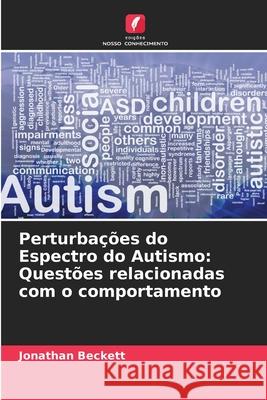 Perturba??es do Espectro do Autismo: Quest?es relacionadas com o comportamento Jonathan Beckett 9786207585120 Edicoes Nosso Conhecimento