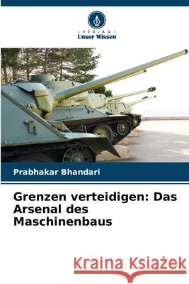 Grenzen verteidigen: Das Arsenal des Maschinenbaus Prabhakar Bhandari 9786207585694 Verlag Unser Wissen