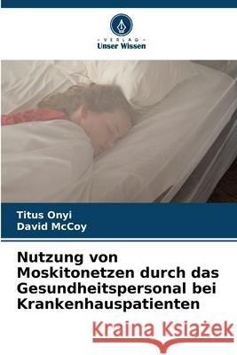 Nutzung von Moskitonetzen durch das Gesundheitspersonal bei Krankenhauspatienten Titus Onyi David McCoy 9786207586387