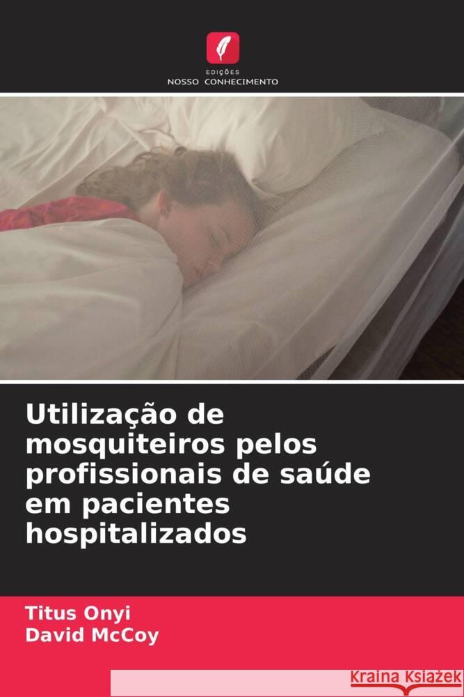 Utiliza??o de mosquiteiros pelos profissionais de sa?de em pacientes hospitalizados Titus Onyi David McCoy 9786207586424