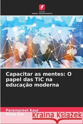 Capacitar as mentes: O papel das TIC na educa??o moderna Parampreet Kaur Pinky Sra 9786207586981