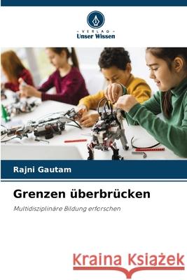 Grenzen ?berbr?cken Rajni Gautam 9786207587186 Verlag Unser Wissen