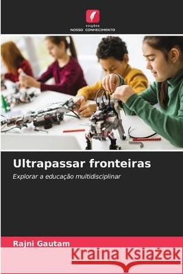 Ultrapassar fronteiras Rajni Gautam 9786207587223 Edicoes Nosso Conhecimento