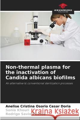 Non-thermal plasma for the inactivation of Candida albicans biofilms Anelise Cristina Osori Sonia Khouri Rodrigo S?vio Pessoa 9786207587339