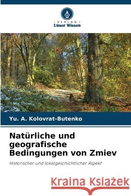 Nat?rliche und geografische Bedingungen von Zmiev Yu A. Kolovrat-Butenko 9786207587629 Verlag Unser Wissen