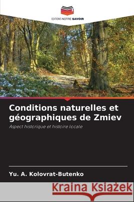 Conditions naturelles et g?ographiques de Zmiev Yu A. Kolovrat-Butenko 9786207587650 Editions Notre Savoir