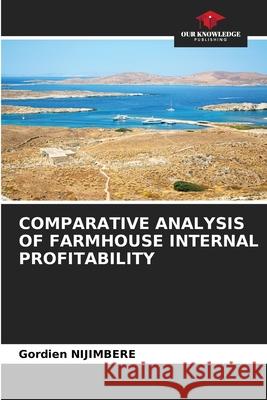 Comparative Analysis of Farmhouse Internal Profitability Gordien Nijimbere 9786207587810 Our Knowledge Publishing